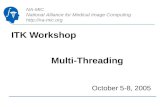 NA-MIC National Alliance for Medical Image Computing   ITK Workshop October 5-8, 2005 Multi-Threading
