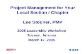 Project Management for Your Local Section / Chapter Lee Stogner, PMP 2005 Leadership Workshop Tucson, Arizona March 12, 2005.