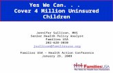 Yes We Can... Cover 4 Million Uninsured Children Jennifer Sullivan, MHS Senior Health Policy Analyst Families USA 202-628-3030 jsullivan@familiesusa.org.