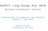NuPECC Long Range Pan 2010 Nuclear Astrophysics Section Presentation to community Town Meeting Madrid 1 June 2010 Brian Fulton University of York.