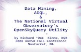 Data Mining, ADQL, & The National Virtual Observatory's OpenSkyQuery Utility by Richard Doc Kinne, KQR 2008 AAVSO Fall Conference Nantucket, MA.