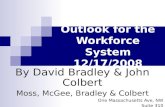 Outlook for the Workforce System 12/17/2008 By David Bradley & John Colbert Moss, McGee, Bradley & Colbert One Massachusetts Ave, NW Suite 310 Washington,