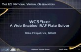 Sep 8, 20082008 NVO Summer School1 WCSFixer A Web-Enabled IRAF Plate Solver Mike Fitzpatrick, NOAO T HE US N ATIONAL V IRTUAL O BSERVATORY.