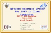 Network Resource Broker for IPTV in Cloud Computing Lei Liang, Dan He University of Surrey, UK D.He@surrey.ac.uk OGF 27, G2C Workshop 15 Oct 2009 Banff,