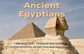 Ancient Egyptians OBJECTIVE: Analyze the cultural achievements of the Ancient Egyptians.