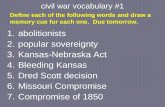 Civil war vocabulary #1 1.abolitionists 2.popular sovereignty 3.Kansas-Nebraska Act 4.Bleeding Kansas 5.Dred Scott decision 6.Missouri Compromise 7.Compromise.