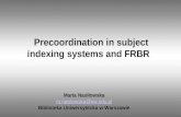 Precoordination in subject indexing systems and FRBR Maria Nasiłowska m.nasilowska@uw.edu.pl Biblioteka Uniwersytecka w Warszawie.