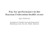 Pay for performance in the Russian Federation health sector Igor Sheiman Academy Health Annual Research Meeting June 26-28, 2005, Boston.