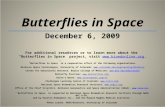Butterflies in Space December 6, 2009 For additional resources or to learn more about the Butterflies in Space project, visit .