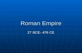 Roman Empire 27 BCE- 476 CE. Augustus Caesar In 27 CE, Octavian was named by the Senate consul, tribune, and commander in chief for life. In 27 CE, Octavian.