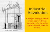 Industrial Revolution Changes brought about when power-driven machinery in factories replaced work done in homes.