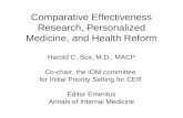 Comparative Effectiveness Research, Personalized Medicine, and Health Reform Harold C. Sox, M.D., MACP Co-chair, the IOM committee for Initial Priority.