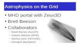 Astrophysics on the Grid MHD portal with Zeus3D Brett Beeson Collaborators –David Barnes (AusVO) –Andrew Melatos (MHD) –Slavisa Garic (NimrodG) –Astrogrid.