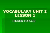 VOCABULARY UNIT 2 LESSON 1 HIDDEN FORCES. hidden it is an ADJECTIVE it is an ADJECTIVE it means when you cant see something; out of sight. To be placed.