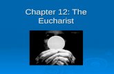 Chapter 12: The Eucharist. Eucharist = Jesus body and blood in the form of bread and wine Spiritual center of Catholic life Spiritual center of Catholic.