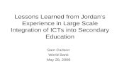 Lessons Learned from Jordans Experience in Large Scale Integration of ICTs into Secondary Education Sam Carlson World Bank May 28, 2009.