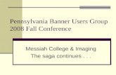 Pennsylvania Banner Users Group 2008 Fall Conference Messiah College & Imaging The saga continues...