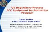 US Regulatory Process FCC Equipment Authorization Program Karen Rackley Chief, Technical Rules Branch Federal Communications Commission Office of Engineering.