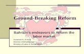 Ground-Breaking Reform Bahrains endeavors to reform the labor market Ausamah A. Al Absi Director of Employment Ministry of Labor & Social Affairs