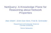 NetQuery: A Knowledge Plane for Reasoning about Network Properties Alan Shieh, Emin Gün Sirer, Fred B. Schneider Department of Computer Science Cornell.