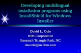 1 Developing multilingual installation programs using InstallShield for Windows Installer David L. Cole IBM Corporation Research Triangle Park, NC deecole@us.ibm.com.