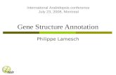 Gene Structure Annotation Philippe Lamesch International Arabidopsis conference July 23, 2008, Montreal.