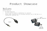 Product Showcase Baluns Passive devices No Power Required Can be used as either a transmitter or receiver Allow video transmission for maximum distances.
