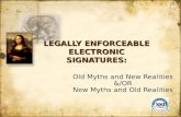 LEGALLY ENFORCEABLE ELECTRONIC SIGNATURES: Old Myths and New Realities &/OR New Myths and Old Realities.
