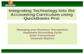 Integrating Technology into the Accounting Curriculum using QuickBooks Pro! Managing your Business Transactions Implement Accounting Cycle Enter Transactions.