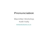 Pronunciation Macmillan Workshop Keith Kelly keithpkelly@yahoo.co.uk.
