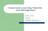Classroom Learning Theories and Management EDEL 413 CSUB Debbie Meadows.