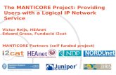 The MANTICORE Project: Providing Users with a Logical IP Network Service Victor Reijs, HEAnet Eduard Grasa, Fundació i2cat MANTICORE Partners (self funded.