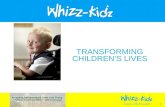 1 TRANSFORMING CHILDRENS LIVES. 2 What Is Whizz-Kidz? Whizz-Kidz is National Childrens Charity providing customised mobility equipment, wheelchair training,