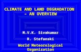 CLIMATE AND LAND DEGRADATION – AN OVERVIEW CLIMATE AND LAND DEGRADATION – AN OVERVIEW M.V.K. Sivakumar R. Stefanski World Meteorological Organization M.V.K.