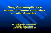 Drug Consumption on women in some countries in Latin America. Drug Consumption on women in some countries in Latin America. Dr. Luis Caris U. de Chile.