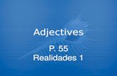 Adjectives P. 55 Realidades 1 Adjectives Words that describe people and things are called adjectives (adjetivos). In Spanish, most adjectives have both.