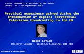 Research & Development 1 Practical experience gained during the introduction of Digital Terrestrial Television broadcasting in the UK Nigel Laflin Research.