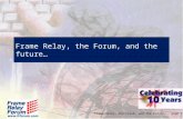 Frame Relay, the Forum, and the future… - page 1 Frame Relay, the Forum, and the future…