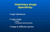 Veterinary drugs Specificity: Legal substances Large usage Need Treatment and prevention Usage in different species.