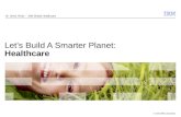 © 2010 IBM Corporation Lets Build A Smarter Planet: Healthcare Dr. Ulrich Pluta - IBM Global Healthcare