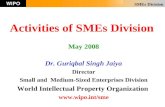 SMEs Division Activities of SMEs Division May 2008 Dr. Guriqbal Singh Jaiya Director Small and Medium-Sized Enterprises Division World Intellectual Property.