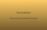 Surrealism Chronicle of a Death Foretold. What is it, really? Surrealism- a cultural movement that began in the early-1920s, and is best known for the.
