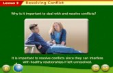 Lesson 3 Why is it important to deal with and resolve conflicts? It is important to resolve conflicts since they can interfere with healthy relationships