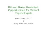 RtI and Roles Revisited: Opportunities for School Psychologists Ann Casey, Ph.D. & Holly Windram, Ph.D.