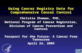 Using Cancer Registry Data for Comprehensive Cancer Control Christie Eheman, PhD, National Program of Cancer Registries, Division of Cancer Prevention.