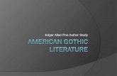 Edgar Allan Poe Author Study American Gothic Gothic Literature The Beginnings… Gothic Literary tradition came to be in part from the Gothic architecture.