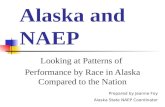 Alaska and NAEP Looking at Patterns of Performance by Race in Alaska Compared to the Nation Prepared by Jeanne Foy Alaska State NAEP Coordinator.