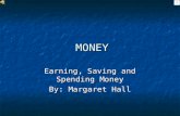MONEY MONEY Earning, Saving and Spending Money By: Margaret Hall.