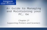 A+ Guide to Managing and Maintaining your PC, 6e Chapter 21 Supporting Printers and Scanners.