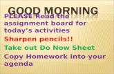 PLEASE Read the assignment board for todays activities Sharpen pencils!! Take out Do Now Sheet Copy Homework into your agenda.